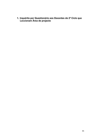 1. Inquérito por Questionário aos Docentes do 2º Ciclo que
   Leccionam Área de projecto




                                                             45
 