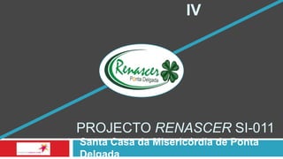 I Fórum ONLINE MEDIDA IV   Santa Casa da Misericórdia de Ponta Delgada Projecto renascer SI-011 