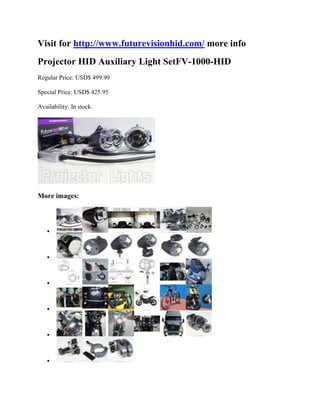 Visit for http://www.futurevisionhid.com/ more info
Projector HID Auxiliary Light SetFV-1000-HID
Regular Price: USD$ 499.99

Special Price: USD$ 425.95

Availability: In stock.




More images:



   



   



   



   



   



   
 