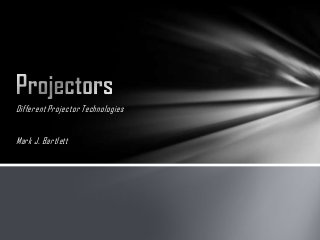 Different Projector Technologies


Mark J. Bartlett
 