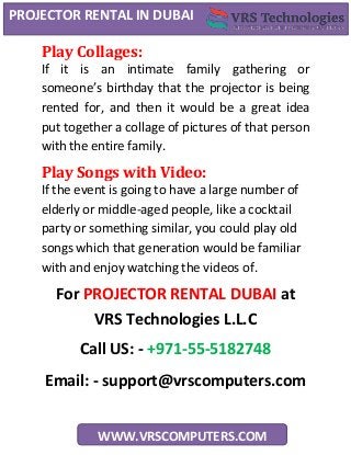 PROJECTOR RENTAL IN DUBAI
WWW.VRSCOMPUTERS.COM
Play Collages:
If it is an intimate family gathering or
someone’s birthday ...