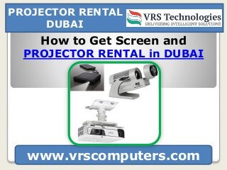 PROJECTOR RENTAL
DUBAI
www.vrscomputers.com
How to Get Screen and
PROJECTOR RENTAL in DUBAI
 