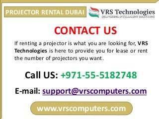 PROJECTOR RENTAL DUBAI
www.vrscomputers.com
E-mail: support@vrscomputers.com
Call US: +971-55-5182748
CONTACT US
If rentin...