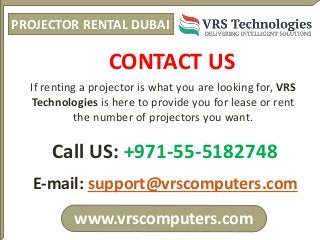 PROJECTOR RENTAL DUBAI
www.vrscomputers.com
E-mail: support@vrscomputers.com
Call US: +971-55-5182748
CONTACT US
If rentin...