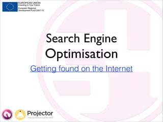Search Engine
Optimisation
Getting found on the Internet
 