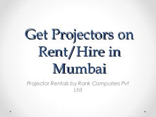 Get Projectors onGet Projectors on
Rent/Hire inRent/Hire in
MumbaiMumbai
Projector Rentals by Rank Computers Pvt
Ltd
 