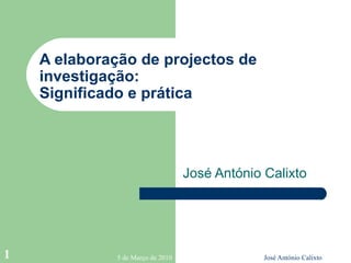 A elaboração de projectos de investigação: Significado e prática  José António Calixto 