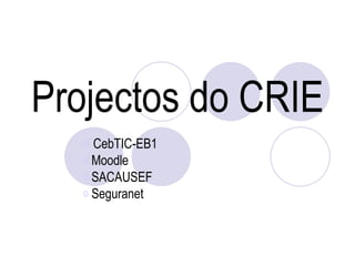 Projectos do CRIE ,[object Object],[object Object],[object Object],[object Object]