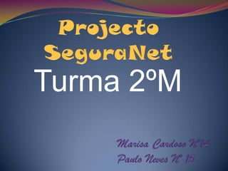 Projecto SeguraNet Turma 2ºM Marisa Cardoso Nº14 Paulo Neves Nº 15 