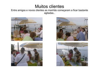 Muitos clientes Entre amigos e novos clientes as manhãs começaram a ficar bastante agitadas.. 