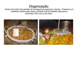 Organização  Ainda é de noite mas também já conseguimos organizar a banca...Trazemos um mealheiro cedido pela nossa cunhada fruto do trabalho dela pois é ceramista..Para ver se dá sorte... 
