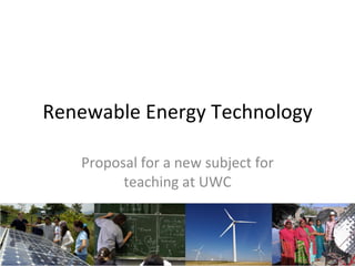 Renewable Energy Technology Proposal for a new subject for teaching at UWC 