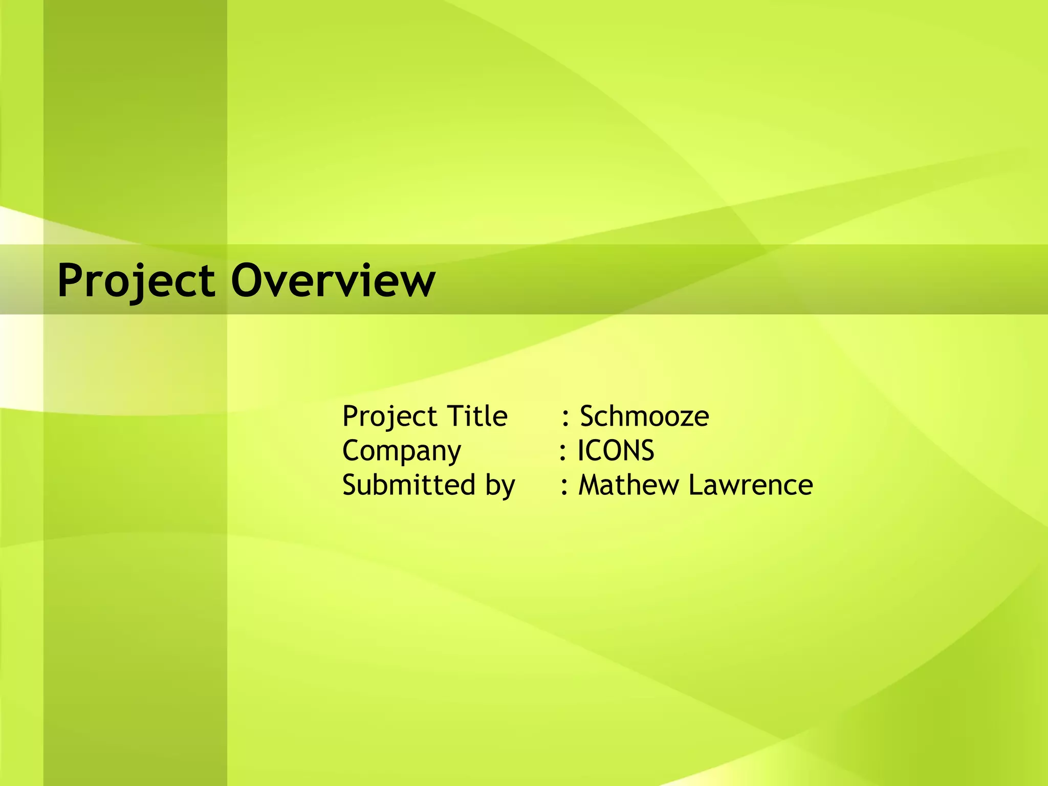 Project Overview Project Title  : Schmooze Company  : ICONS Submitted by  : Mathew Lawrence 