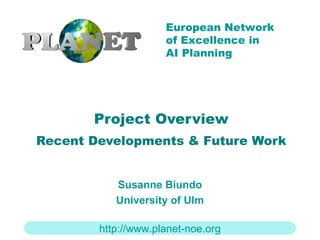 Project Overview Recent Developments & Future Work Susanne Biundo University of Ulm 