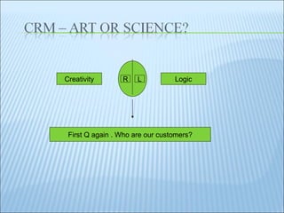 R L Logic Creativity First Q again . Who are our customers? 