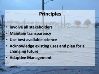 Principles

• Involve all stakeholders
• Maintain transparency
• Use best available science
• Acknowledge existing uses an...
