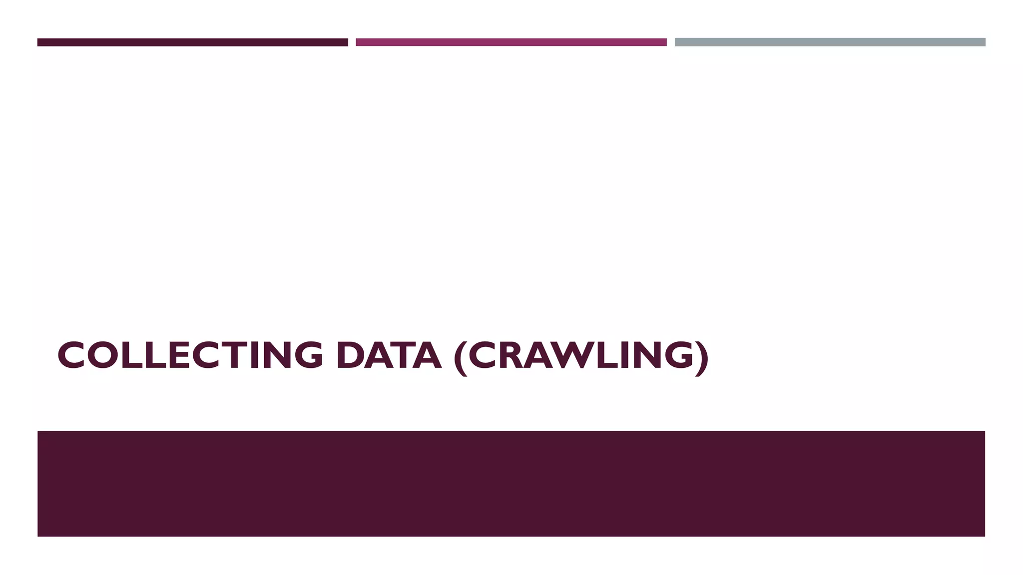COLLECTING DATA (CRAWLING)
 