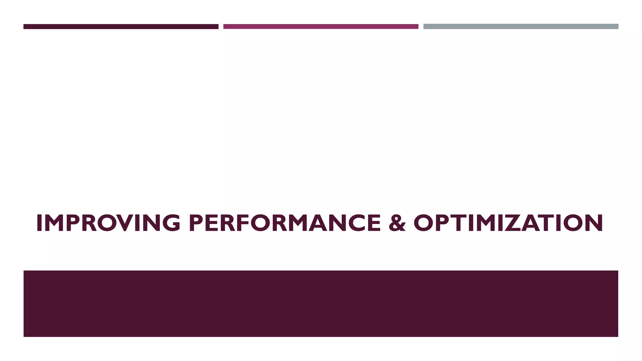IMPROVING PERFORMANCE & OPTIMIZATION
 