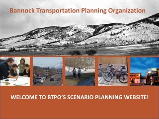 Bannock Transportation Planning Organization

WELCOME TO BTPO’S SCENARIO PLANNING WEBSITE!

 