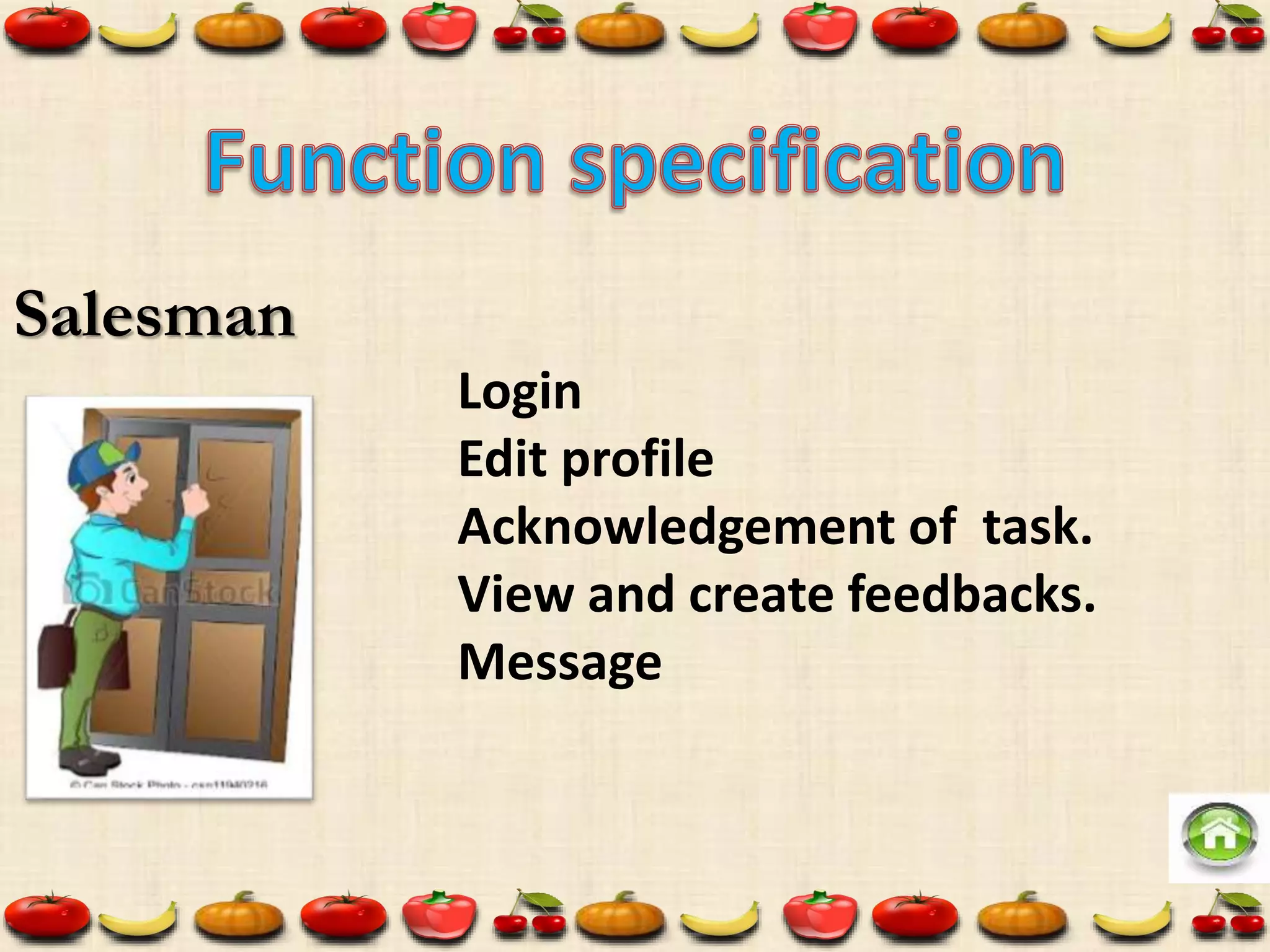 Salesman
Login
Edit profile
Acknowledgement of task.
View and create feedbacks.
Message
 