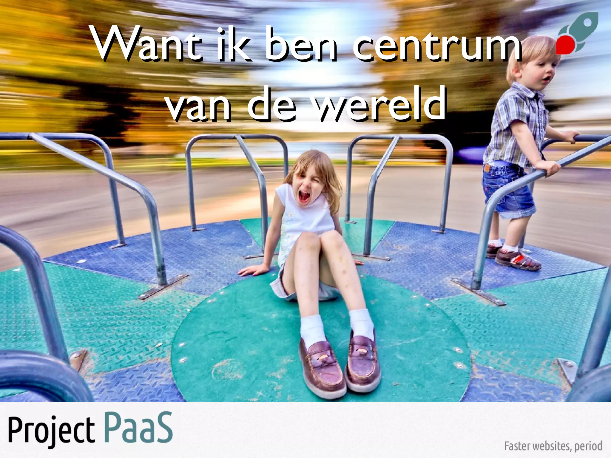 Want ik ben centrumWant ik ben centrum
van de wereldvan de wereld
 