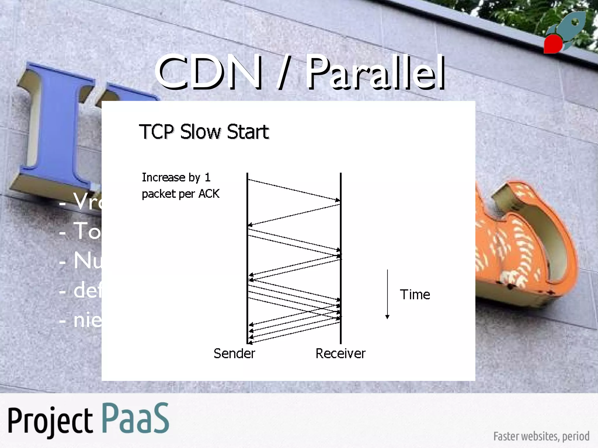 CDN / ParallelCDN / Parallel
- Vroeger meer hits
- Toen dichter bij / minder latency
- Nu met name anti dDOS
- default cookieloos
- niet default sneller
 