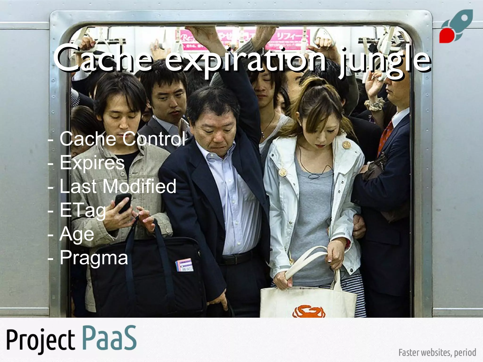 Cache expiration jungleCache expiration jungle
- Cache Control
- Expires
- Last Modified
- ETag
- Age
- Pragma
 