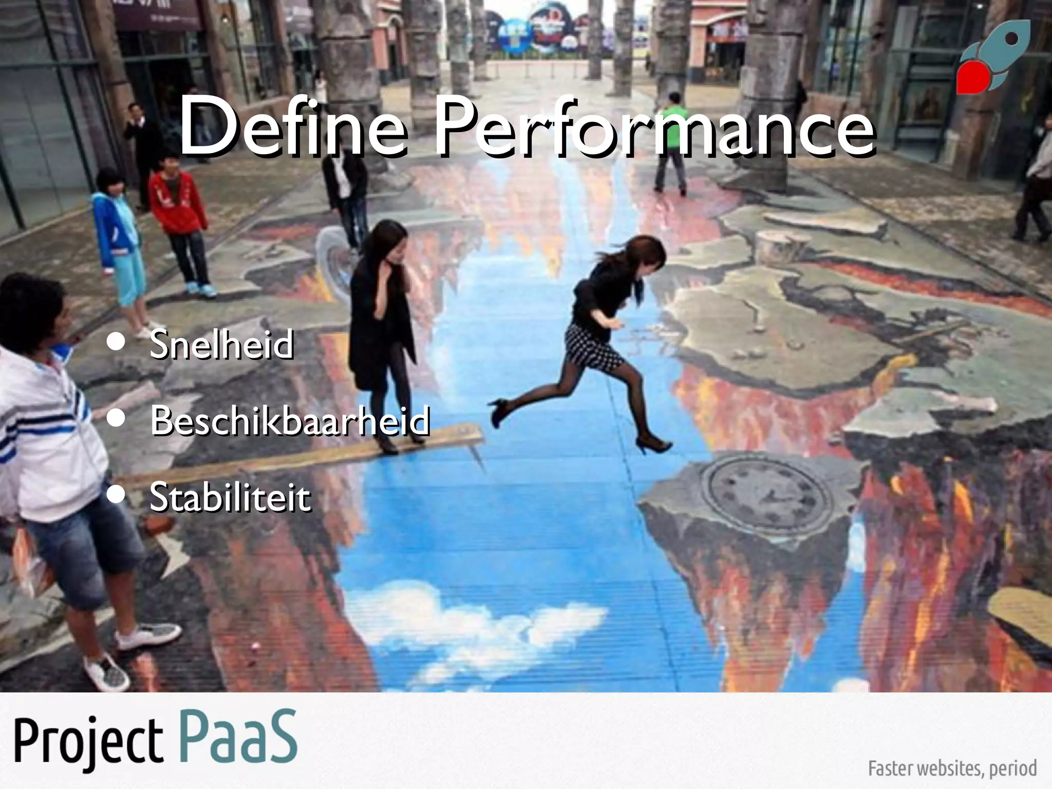 Define PerformanceDefine Performance
• SnelheidSnelheid
• BeschikbaarheidBeschikbaarheid
• StabiliteitStabiliteit
 