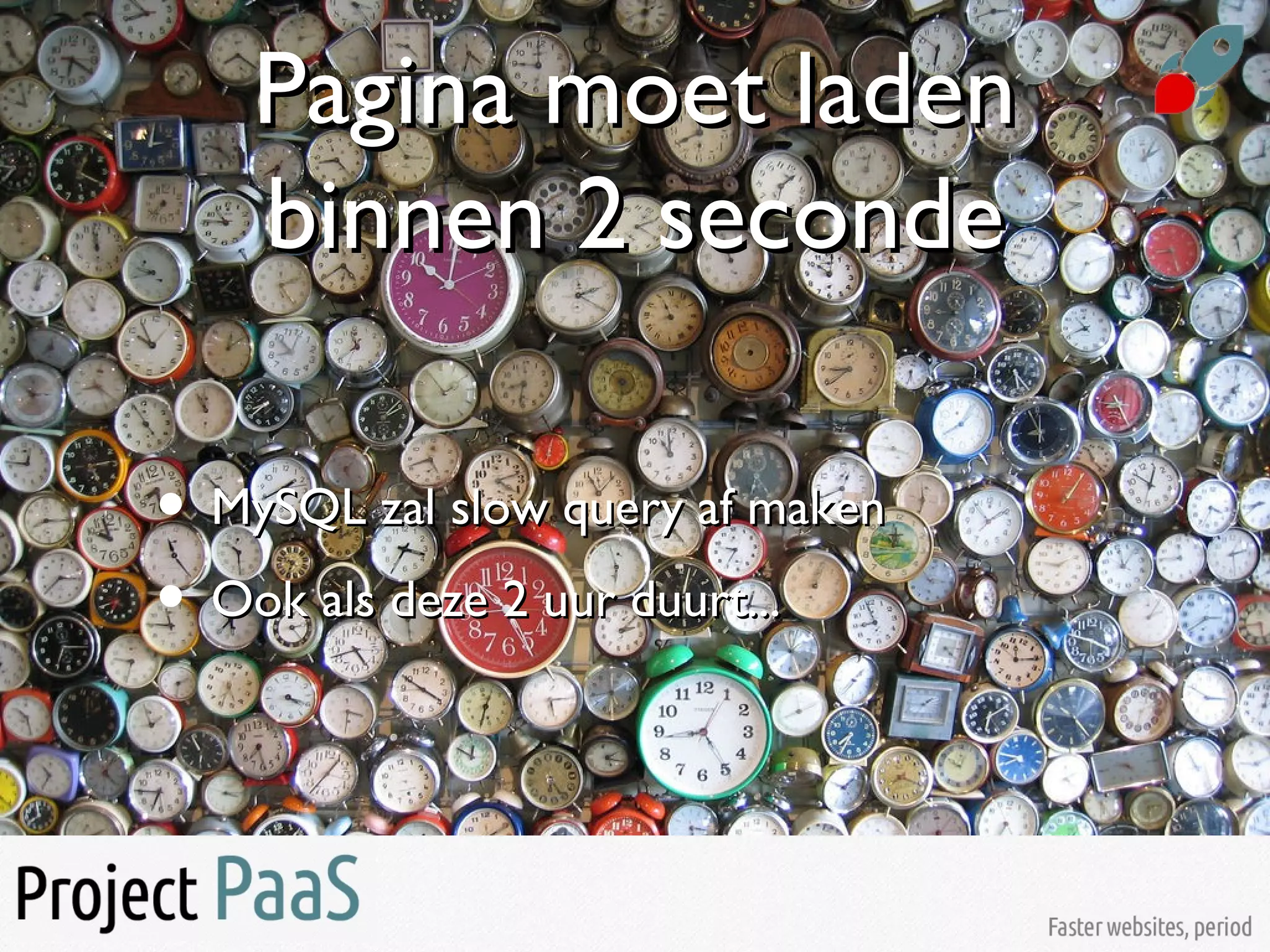 Pagina moet ladenPagina moet laden
binnen 2 secondebinnen 2 seconde
• MySQL zal slow query af makenMySQL zal slow query af maken
• Ook als deze 2 uur duurt...Ook als deze 2 uur duurt...
 