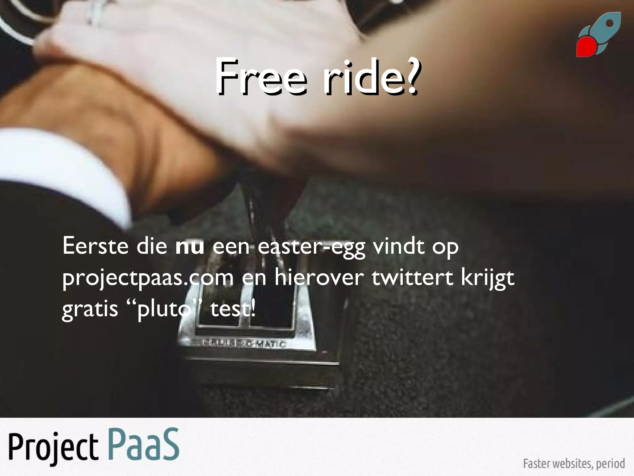 Free ride?Free ride?
Eerste die nu een easter-egg vindt op
projectpaas.com en hierover twittert krijgt
gratis “pluto” test!
 