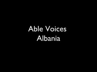 Able Voices
  Albania
 