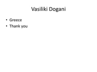 Vasiliki Dogani
• Greece
• Thank you
 