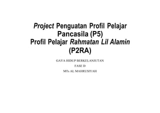 Project Penguatan Profil Pelajar
Pancasila (P5)
Profil Pelajar Rahmatan Lil Alamin
(P2RA)
GAYA HIDUP BERKELANJUTAN
FASE D
MTs AL MAHRUSIYAH
 