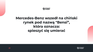 Mercedes-Benz wszedł na chiński
rynek pod nazwą "Bensi”,
która oznacza:
spieszyć się umierać
 