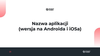 Nazwa aplikacji
(wersja na Androida i iOSa)
 