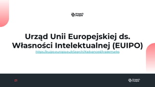 Urząd Unii Europejskiej ds.
Własności Intelektualnej (EUIPO)
https://euipo.europa.eu/eSearch/#advanced/trademarks
 