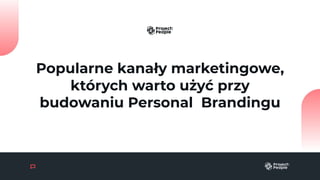 Popularne kanały marketingowe,
których warto użyć przy
budowaniu Personal Brandingu