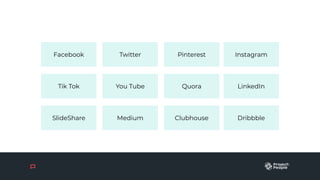 Facebook Twitter Pinterest Instagram
Tik Tok You Tube Quora LinkedIn
SlideShare Medium Clubhouse Dribbble