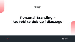 Personal Branding -
kto robi to dobrze i dlaczego