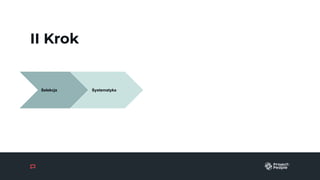 II Krok
Selekcja Systematyka
 