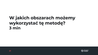 W jakich obszarach możemy
wykorzystać tę metodę?
3 min
 