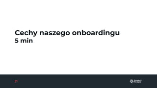 Cechy naszego onboardingu
5 min
 