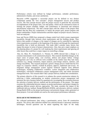 Performance criteria were defined by budget performance, schedule performance,
administrative burden, and owner satisfaction.
Baccarini (1999) suggested a successful project can be defined in two distinct
components namely the “two concepts”: project management success and product
success. The first concept focuses upon the project success in particular the successful
accomplishment of the project time, cost and quality, which can be measured in terms of
meeting the project schedule, budget, and conformance to functional and technical
specifications respectively. The later concept deals with the effects of the project final
product that has three key components; to satisfy the project goal, project purpose and
project stakeholders. Project characteristics and their impact on project success, however,
were not analyzed.
Issac and Navon (2008) have proposed a change control tool which creates requirement
traceability through links between client requirements and the building design. They
believe that number of changes or the impact of changes can be controlled by capturing
client requirements accurately at the beginning of the project and through the requirement
traceability that is build up afterwards. This study didn’t consider many factors that
impact the project in terms of project characteristics. Also, they put a major emphasis on
the planning phase of a project by well studying the client requirements and ignoring all
other factors that could have a major impact on controlling a change.
 Hao, Q.; Shen, W.; Neelamkavil, J.; Thomas, R. (2008) showed that a change is a
common denominator in all construction projects. This research identified changes as the
major cause of project delay, cost overruns, defects and project failure. Change
management can’t rely on software tools available on the market since they lack many
solutions (e.g. change estimation, impact analysis, post-change analysis, statistics, and
change traceability. This research proposed a generic change process model that has five
stages in a sequence: identify, evaluate & propose, approve, implement and review. An
integrated change management system requires technical supports from different
technologies, including collaborative workflow, system integration and collaboration
technologies, web-based collaborative project management tools, and online document
management tools. This research didn’t take a project delivery method into consideration.
The primary objective of this research is to enhance the current construction industry by
achieving a better understanding on modern construction project management and
minimize the risk of project failure by quantitatively investigating the correlation between
the selection of project delivery method and the performance of the project. This paper
examines the relationship between impacts on project performance and project changes by
applying different project delivery approaches. The study considers the impact of the
traditional delivery method, Design/Bid/Build (D/B/B), and alternative delivery method,
Design/Build (D/B) on the project performance and potential change orders generated on
these projects. Cost and schedule are used as the main project performance indicators.


RESEARCH METHODOLOGY
We collected performance data using a questionnaire survey from 40 construction
projects. The survey data collection method was selected because it possesses numerous
advantages. Several questions can be asked regarding the topic of the study




                                             3
 
