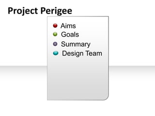 Project Perigee 
Aims 
Goals 
Summary 
Design Team 
 