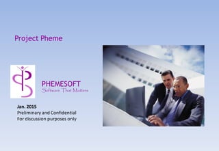 Project Pheme
Jan. 2015
Preliminary and Confidential
For discussion purposes only
PHEMESOFT
Software That Matters
 