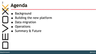 @elmanu#playframework
Agenda
• Background
• Building the new platform
• Data migration
• Operations
• Summary & Future
 