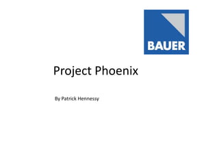 Project Phoenix
By Patrick Hennessy
 