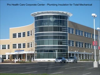 Pro Health Care Corporate Center - Plumbing Insulation for Total Mechanical 