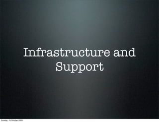 Infrastructure and
                               Support



Sunday, 18 October 2009
 