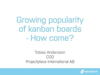 Growing popularity
of kanban boards
- How come?
Tobias Andersson
COO
Projectplace International AB

 